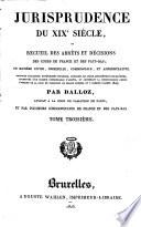 Jurisprudence du XIXe siècle, ou: Recueil des arrêts et décisions des cours de France et des Pays-Bas, en matière civile, criminelle, commerciale et administrative