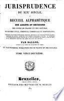 Jurisprudence du XIXe siècle, ou: Recueil des arrêts et décisions des cours de France et des Pays-Bas, en matière civile, criminelle, commerciale et administrative