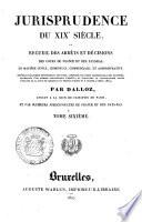 Jurisprudence du XIXe siècle, ou recueil des arrêts et décisions des cours de France et des Pays-Bas, en matière civile, criminelle, commerciale, et administrative. Nouvelle collection entièrement refondue ... contenant la jurisprudence depuis l'origine de la Cour de Cassation de France jusques et y compris l'annee 1824