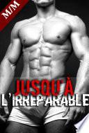 Jusqu'à l'Irréparable (Nouvelle Erotique GAY, MM, Interdit, Tabou, M/M, Entre Hommes)