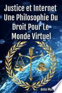 Justice Et Internet, Une Philosophie Du droit pour le Monde Virtuel