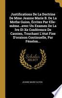 Justifications de la Doctrine de Mme Jeanne Marie B. de la Mothe Guion, Écrites Par Elle-Même...Avec Un Examen de la Ive Et Xe Conférence de Cassien,