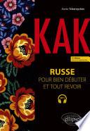 Kak. Russe pour bien débuter et tout revoir. A1-B1