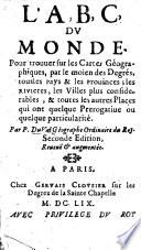 L'A,B,C, du monde, pour trouver sur les Cartes géographiques par le moien des degrés, tous les pays ... Seconde édition ... augmentée