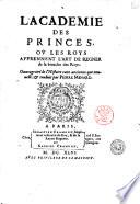 L' academie des princes, ou les roys apprennent l'art de regner de la bouche des roys. Ouurage tire de l'histoire tant ancienne que nouuelle; & traduit par Pierre Menard