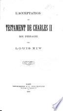 L'acceptation du testament de Charles II, roi d'Espagne par Louis XIV.