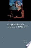 L'adaptation théâtrale en Irlande de 1970 à 2007