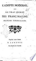 L' adepte moderne ou le vrai secret des franc-maçons. Histoire interessante