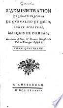 L'administration de Sébastien-Joseph de Carvalho et Mélo, comte d'Oeyras, marquis de Pombal, secrétaire d'état, & premier ministre du roi de Portugal Joseph I.