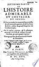 L' Admirable histoire du Chevalier du Soleil ou sont racontees les immortelles proüesses de cest invincible Guerrier, et de son frère Rosiclair, enfans du grand Empereur de Constantinople... ouvrage qui sert de Miroir à tous Princes et Chevaliers Traduict en nostre langue par François de Rosset