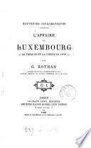 L'Affaire du Luxembourg, le prélude de la guerre de 1870. (Souvenirs diplomat.).