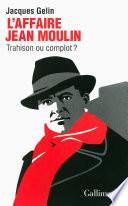 L'Affaire Jean Moulin. Trahison ou complot ?