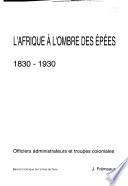 L'Afrique à l'ombre des épées: Officiers administrateurs et troupes coloniales