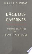 L'âge des casernes : histoire et mythes du service militaire