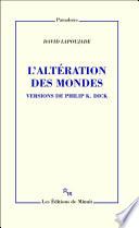 L'Altération des mondes. Versions de Philip K. Dick