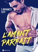 L'amant parfait - 3 romances sexy