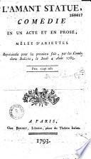 L' Amant-statue. Comédie en un acte et en prose, mêlée d'ariettes, représentée pour la première fois, par les Comédiens italiens, le jeudi 4 août 1785