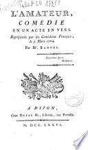 L'Amateur, comédie en un acte en vers, représentée par les Comédiens français, le 3 mars 1764, par M. Barthe