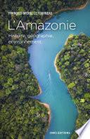 L'Amazonie. Histoire, géographie, environnement