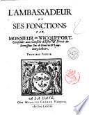 L'ambassadeur et ses fonctions. Par monsieur de Wicquefort, conseiller aux conseils d'estat ... Premiere [-seconde] partie