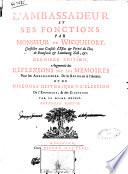 L'ambassadeur et ses fonctions par monsieur de Wicquefort ... Dernier edition, augmentée des reflexions sur les memoires pour les ambassadeurs. De la reponse à l'auteur ... Premiere partie (-seconde)