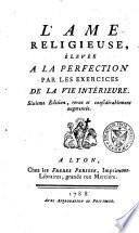 L'âme réligieuse élevée la perfection par les exercices de la vie intérieure. Sixième édition, revue et considérablement augmentée