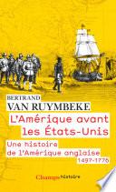 L'Amérique avant les États-Unis. Une histoire de l'Amérique anglaise, 1497-1776