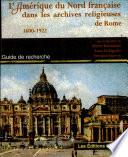 L'Amérique du Nord française dans les archives religieuses de Rome 1600-1922