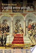 L'amitié entre princes. Une alliance franco-espagnole au temps des guerres de Religion (1560-1570)