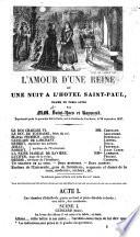 L'Amour d'une Reine; ou, une Nuit à l'Hôtel Saint-Paul, drame en trois actes [and in prose], par MM. Saint-Yves et Provost Raymond