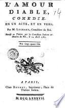 L' Amour diable, comedie. En un acte, et en vers; par M. Legrand, comedien du Roi. Remise au theatre par le comediens italiens ordinaires du roi, le 12 avril 1787