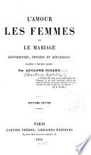 L'amour, les femmes et le mariage, historiettes, pensées et réflexions glanées à travers champs
