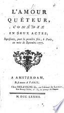 L'Amour quêteur, comédie en deux actes, etc. [By Alexandre Louis Bertrand Robineau.]