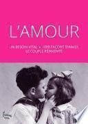 L'Amour : un besoin vital - 1000 façons d'aimer le couple réinventé