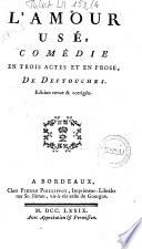 L'amour usé comédie en trois actes et en prose. De Destouches