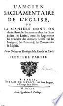 L'ancien sacramentaire de l'église, ou la manière dont on administrait les sacremens chez les Grecs et chez les Latins : les anciennes liturgies, ou la manière dont on a dit la messe dans chaque siècle