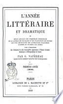 L'année litteraire et dramatique, ou Revue annuelle des principales productions de la littérature française et des traductions des œuvres les plus importantes des littératures étrangères classées et étudiées par genres ... par G. Vapereau
