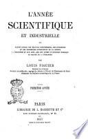 L'année scientifique et industrielle, ou Exposé annuel des travaux scientifiques, des inventions et des principales applications de la science à l'industrie et aux arts, qui ont attiré l'attention publique en France et à l'étranger par Louis Figuier