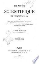 L'année scientifique et industrielle ou Exposé annuel des travaux scientifiques, des inventions et des principales applications de la science a l'industrie et aux arts, qui ont attiré l'attention publique en France et a l'etranger