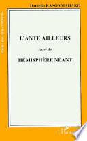 L'ante ailleurs ; suivi de, Hémisphère néant