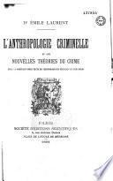 L' Anthropologie criminelle et les nouvelles théories du Crime