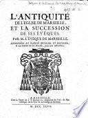 L'Antiquité de l'Église de Marseille, et la succession de ses évêques, etc