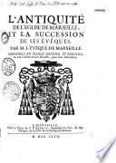 L'antiquité de l'église de Marseille, et la succession de ses évêques. Par M. l'evêque de Marseille. Adressées au clergé seculier et régulier, & aux fidèles de son diocèse, pour leur instruction
