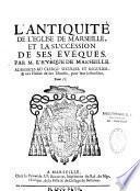 L'antiquité de l'église de Marseille, et la succession de ses évêques. Par M. l'evêque de Marseille. Adressées au clergé seculier et régulier, & aux fidèles de son diocèse, pour leur instruction