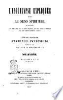 L'Apocalypse expliquée selon le sens spirituel où sont révelés les Arcanes qui y sont prédits, et qui jusqu'a présent ont été profondément cachés ouvrage posthume d'Emmanuel Swedenborg