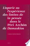 L'aporie ou l'expérience des limites de la pensée dans le Péri Archôn de Damaskios
