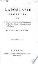 L'Apostasie décrétée, ou, Le serment de maintenir la Constitution civile du clergé, démontré anti-catholique