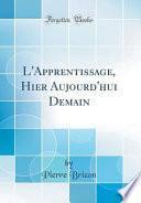 L'Apprentissage, Hier Aujourd'hui Demain (Classic Reprint)