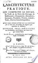 L'Architecture pratique, qui comprend le détail du toisé et du devis des ouvrages de massonerie, charpenterie, menuiserie, serrurerie, plomberie, vitrerie, ardoise, tuille, pavé de grais et impression, avec une explication de la Coutume sur le titre des servitudes et rapports qui regardent les bastimens... par M. Bullet,...