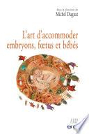 L'art d'accommoder embryons, foetus et bébés